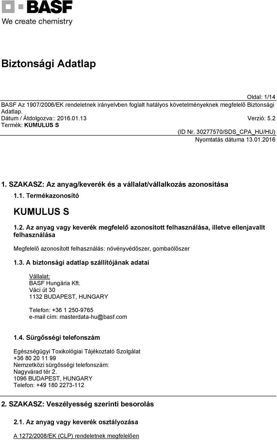 A biztonsági adatlap szállítójának adatai Vállalat: BASF Hungária Kft. Váci út 30 1132 BUDAPEST, HUNGARY Telefon: +36 1 250-9765 e-mail cím: masterdata-hu@basf.com 1.4.