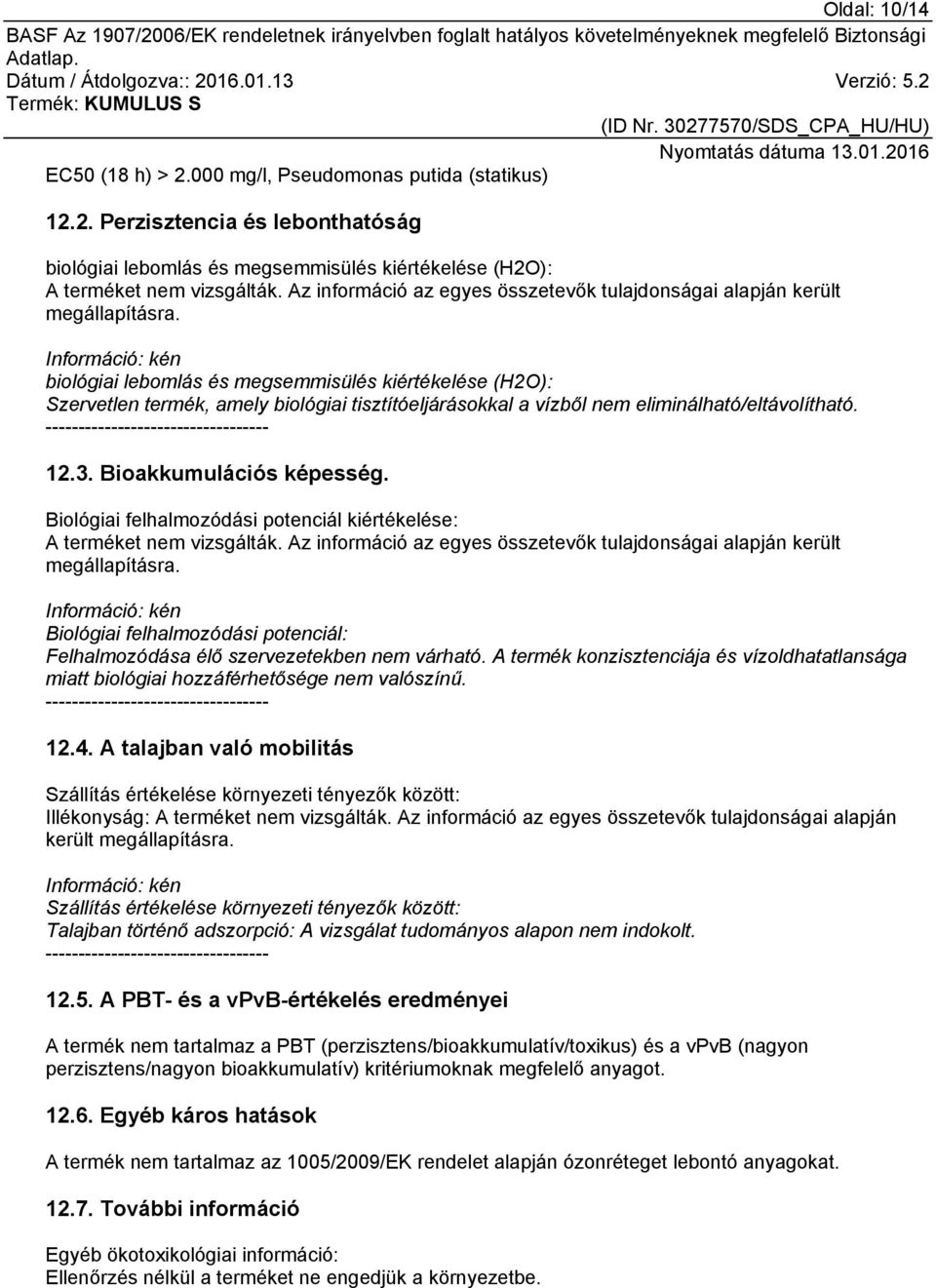 Információ: kén biológiai lebomlás és megsemmisülés kiértékelése (H2O): Szervetlen termék, amely biológiai tisztítóeljárásokkal a vízből nem eliminálható/eltávolítható.