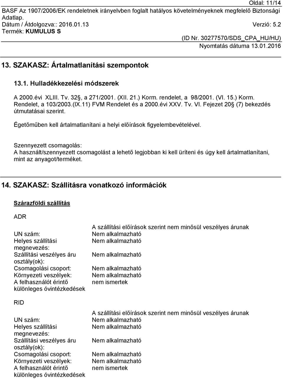 Szennyezett csomagolás: A használt/szennyezett csomagolást a lehető legjobban ki kell üríteni és úgy kell ártalmatlanítani, mint az anyagot/terméket. 14.