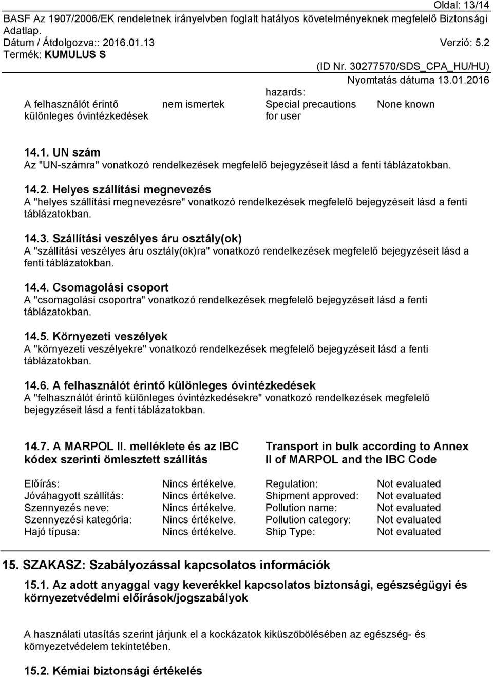 Szállítási veszélyes áru osztály(ok) A "szállítási veszélyes áru osztály(ok)ra" vonatkozó rendelkezések megfelelő bejegyzéseit lásd a fenti táblázatokban. 14.