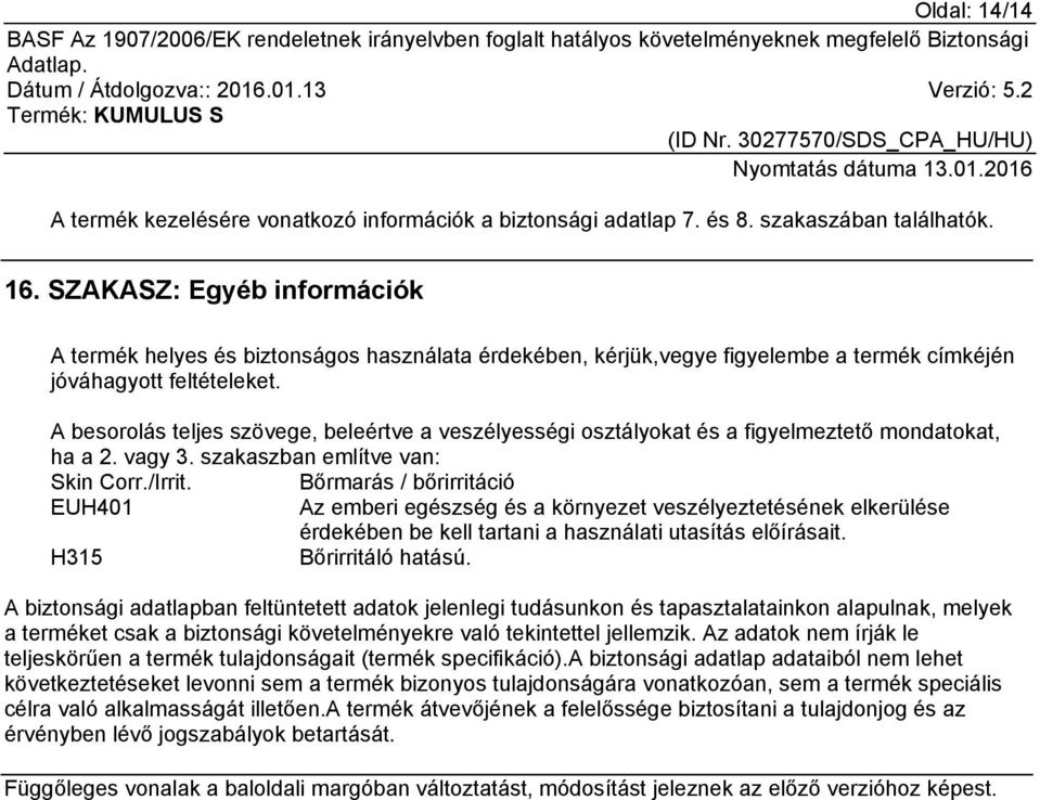 A besorolás teljes szövege, beleértve a veszélyességi osztályokat és a figyelmeztető mondatokat, ha a 2. vagy 3. szakaszban említve van: Skin Corr./Irrit.
