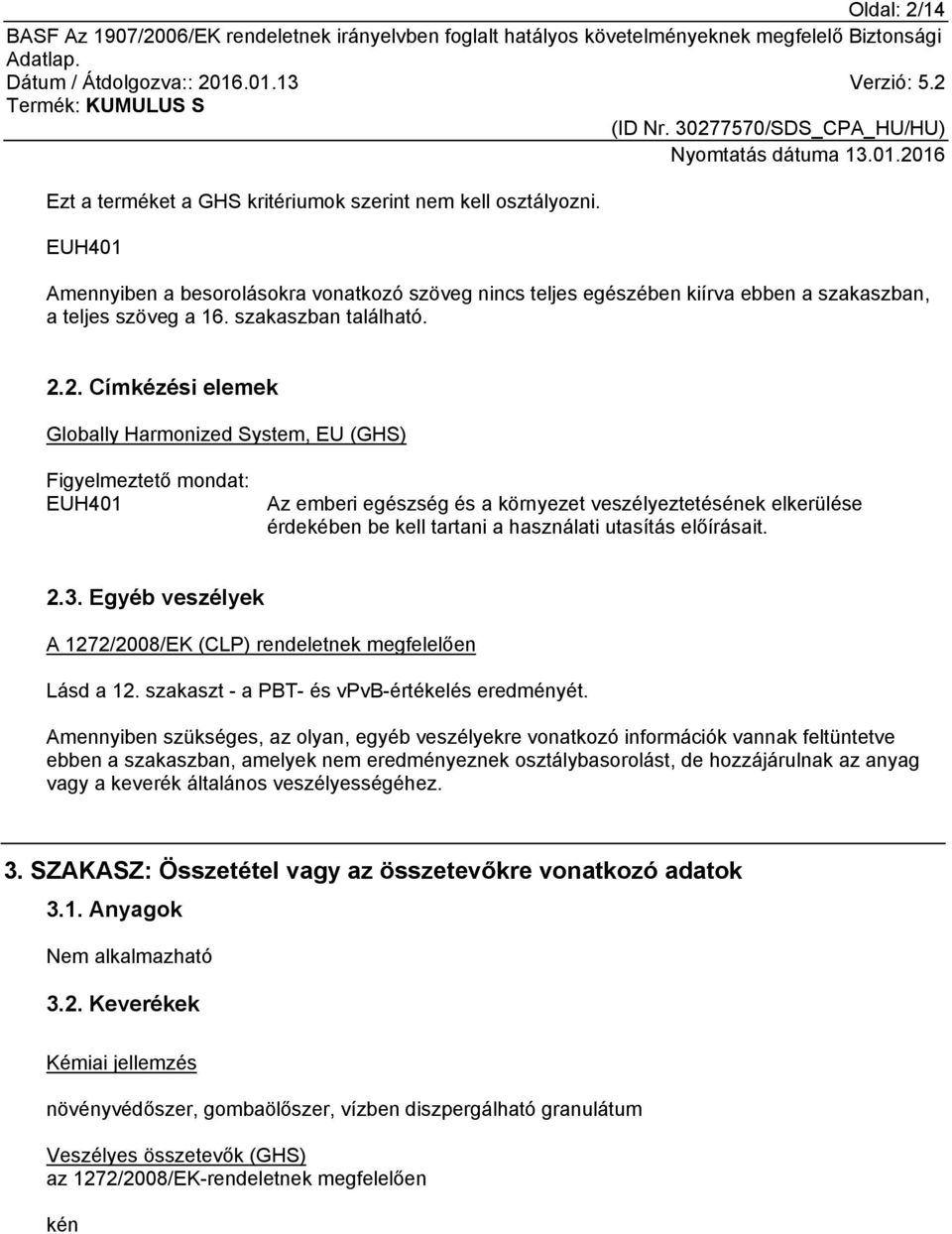 2. Címkézési elemek Globally Harmonized System, EU (GHS) Figyelmeztető mondat: EUH401 Az emberi egészség és a környezet veszélyeztetésének elkerülése érdekében be kell tartani a használati utasítás