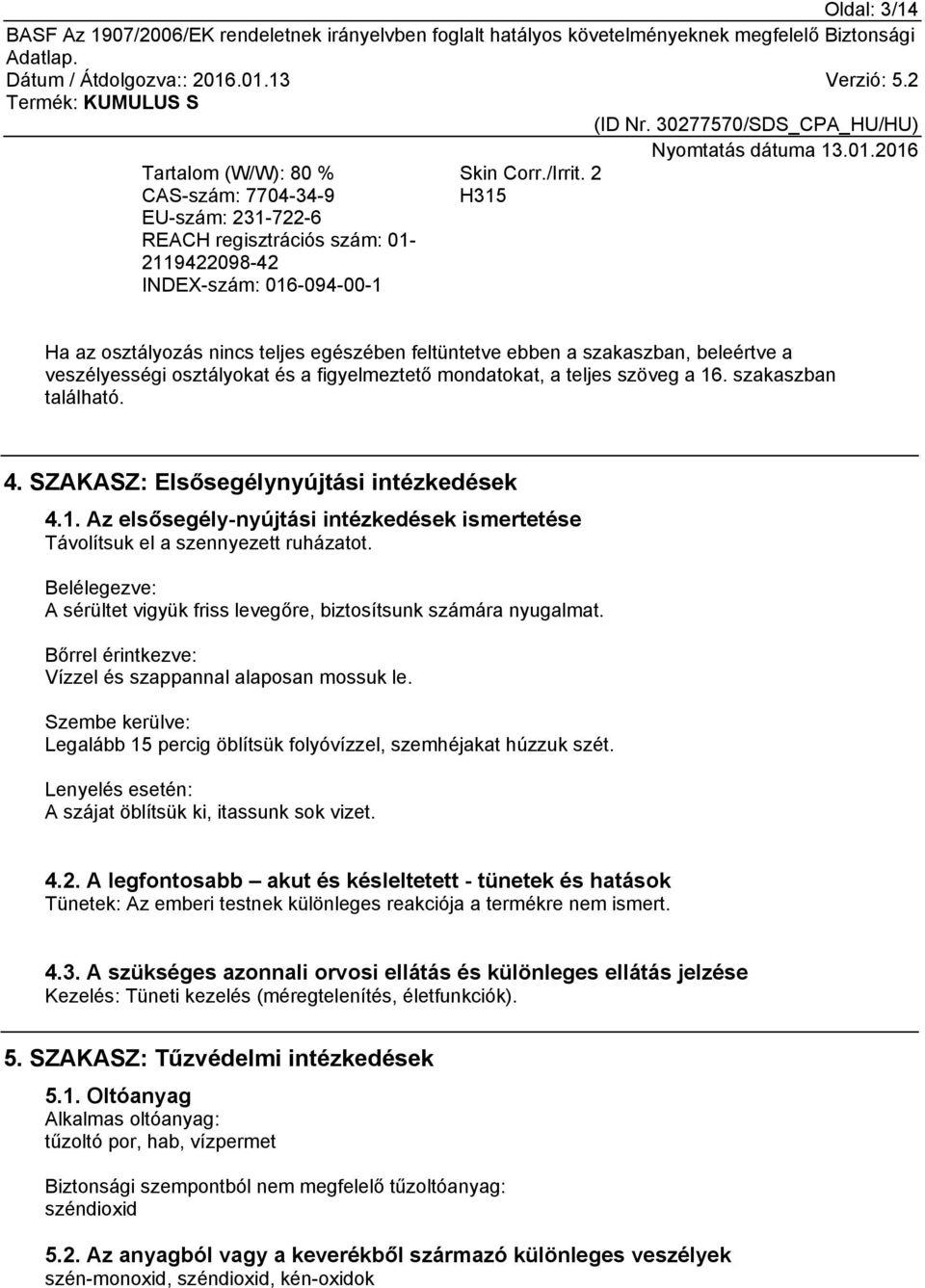 SZAKASZ: Elsősegélynyújtási intézkedések 4.1. Az elsősegély-nyújtási intézkedések ismertetése Távolítsuk el a szennyezett ruházatot.