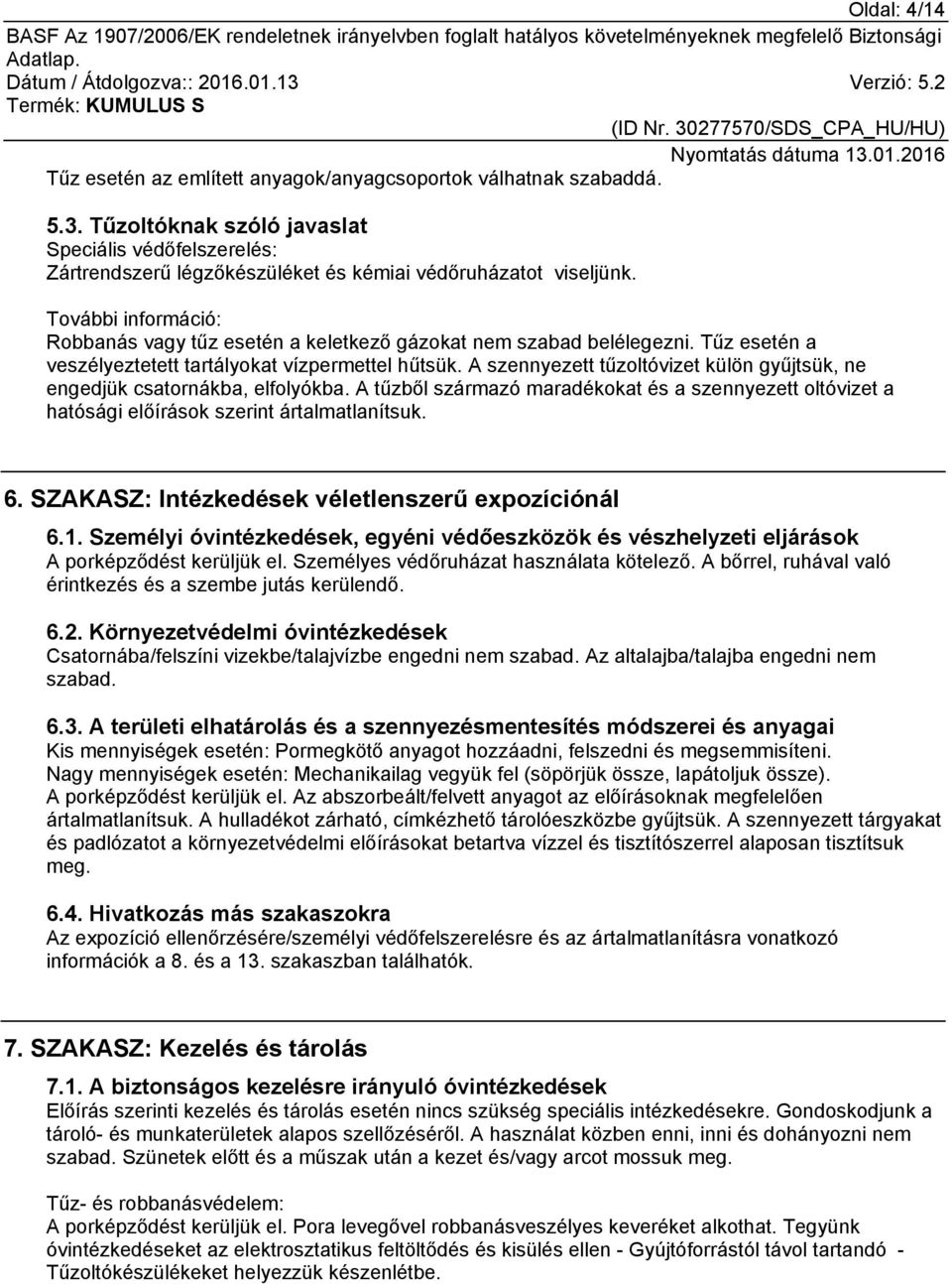 További információ: Robbanás vagy tűz esetén a keletkező gázokat nem szabad belélegezni. Tűz esetén a veszélyeztetett tartályokat vízpermettel hűtsük.