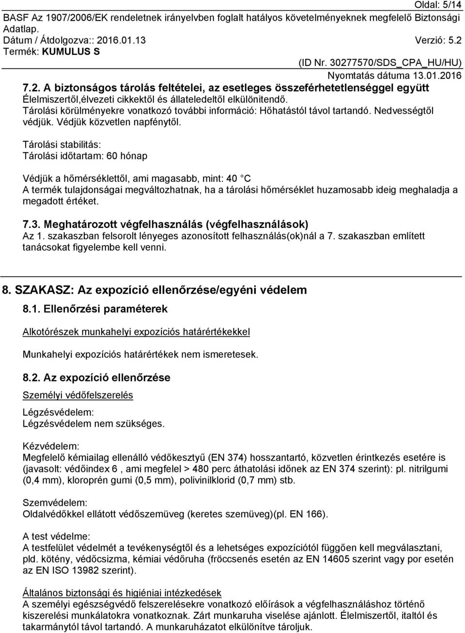 Tárolási stabilitás: Tárolási időtartam: 60 hónap Védjük a hőmérséklettől, ami magasabb, mint: 40 C A termék tulajdonságai megváltozhatnak, ha a tárolási hőmérséklet huzamosabb ideig meghaladja a