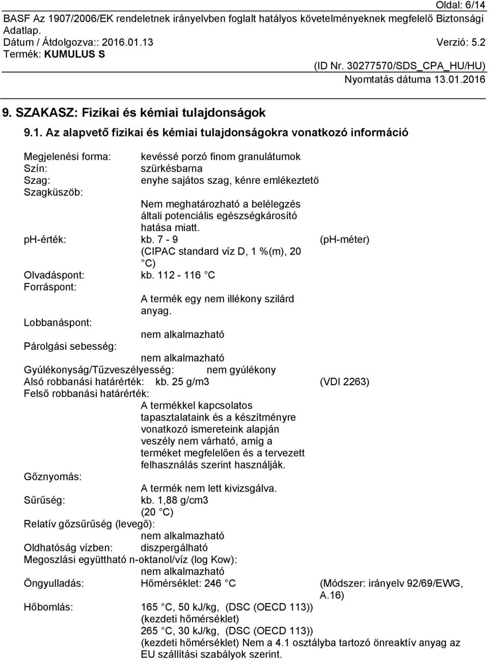 Az alapvető fizikai és kémiai tulajdonságokra vonatkozó információ Megjelenési forma: kevéssé porzó finom granulátumok Szín: szürkésbarna Szag: enyhe sajátos szag, kénre emlékeztetö Szagküszöb: Nem