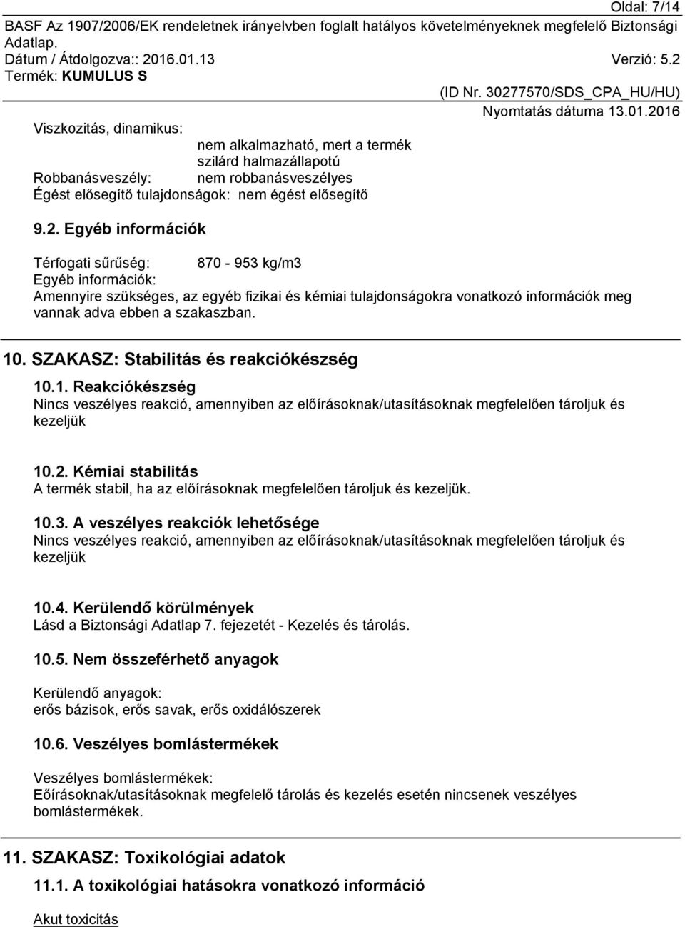SZAKASZ: Stabilitás és reakciókészség 10.1. Reakciókészség Nincs veszélyes reakció, amennyiben az előírásoknak/utasításoknak megfelelően tároljuk és kezeljük 10.2.