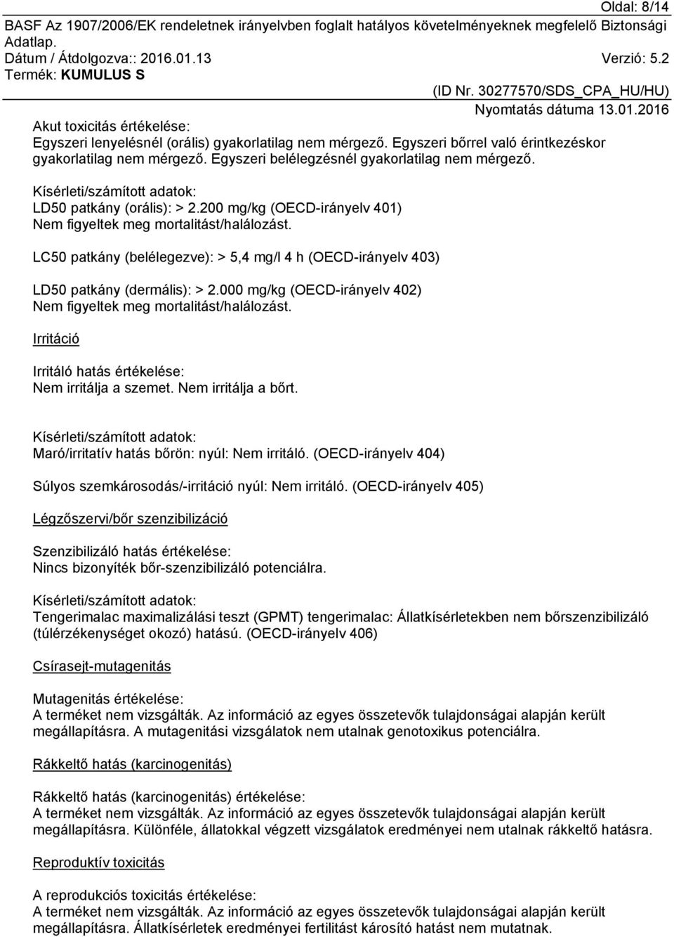 LC50 patkány (belélegezve): > 5,4 mg/l 4 h (OECD-irányelv 403) LD50 patkány (dermális): > 2.000 mg/kg (OECD-irányelv 402) Nem figyeltek meg mortalitást/halálozást.