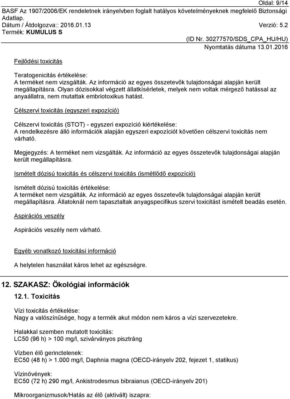 Célszervi toxicitás (egyszeri expozíció) Célszervi toxicitás (STOT) - egyszeri expozíció kiértékelése: A rendelkezésre álló információk alapján egyszeri expozíciót követően célszervi toxicitás nem