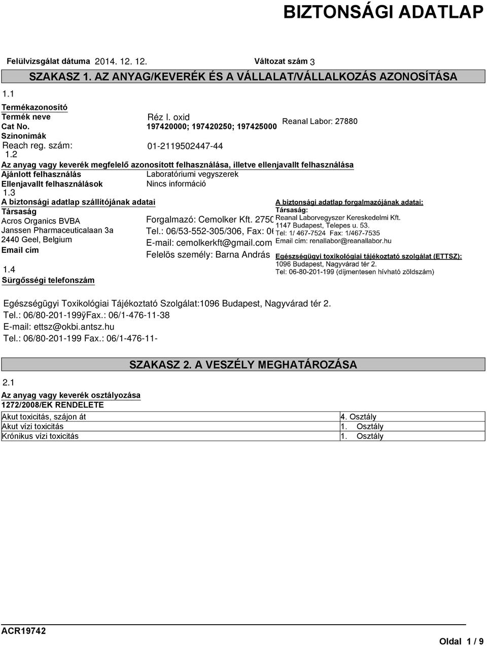 2 Az anyag vagy keverék megfelelő azonosított felhasználása, illetve ellenjavallt felhasználása Ajánlott felhasználás Laboratóriumi vegyszerek Ellenjavallt felhasználások Nincs információ 1.