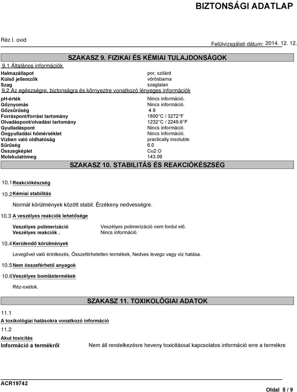 6 F Gyulladáspont Öngyulladási hőmérséklet Vízben való oldhatóság practically insoluble Sűrűség 6.0 Összegképlet Cu2 O Molekulatömeg 143.09 SZAKASZ 10. STABILITÁS ÉS REAKCIÓKÉSZSÉG 10.
