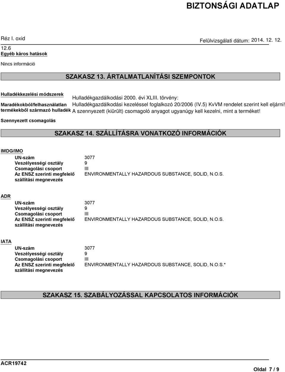 termékekből származó hulladék A szennyezett (kiürült) csomagoló anyagot ugyanúgy kell kezelni, mint a terméket! Szennyezett csomagolás SZAKASZ 14.