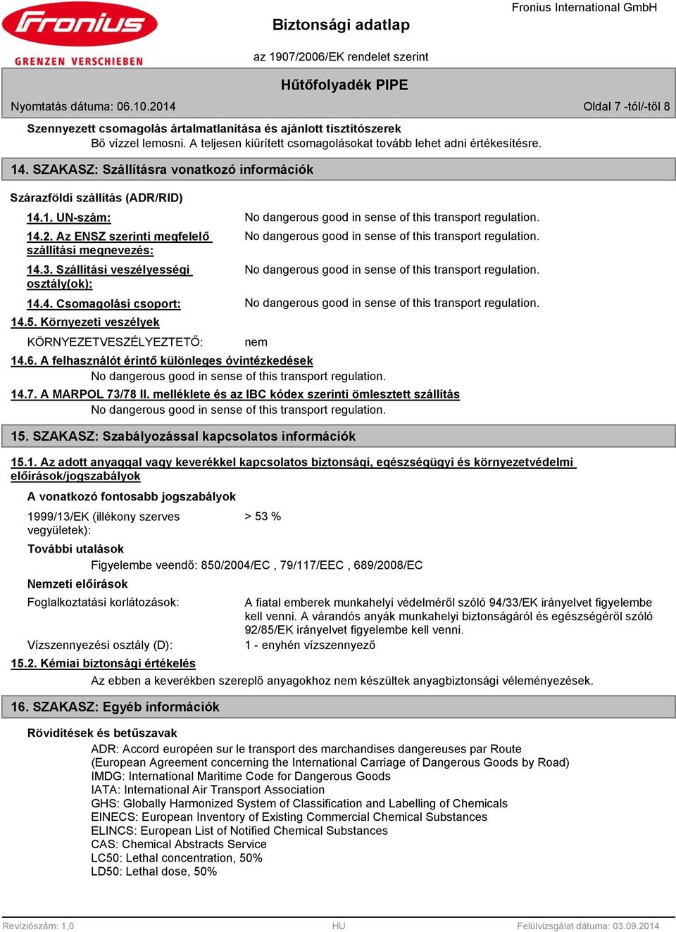 Az ENSZ szerinti megfelelő szállítási megnevezés: 14.3. Szállítási veszélyességi osztály(ok): 14.4. Csomagolási csoport: 14.5. Környezeti veszélyek KÖRNYEZETVESZÉLYEZTETŐ: nem 14.6.