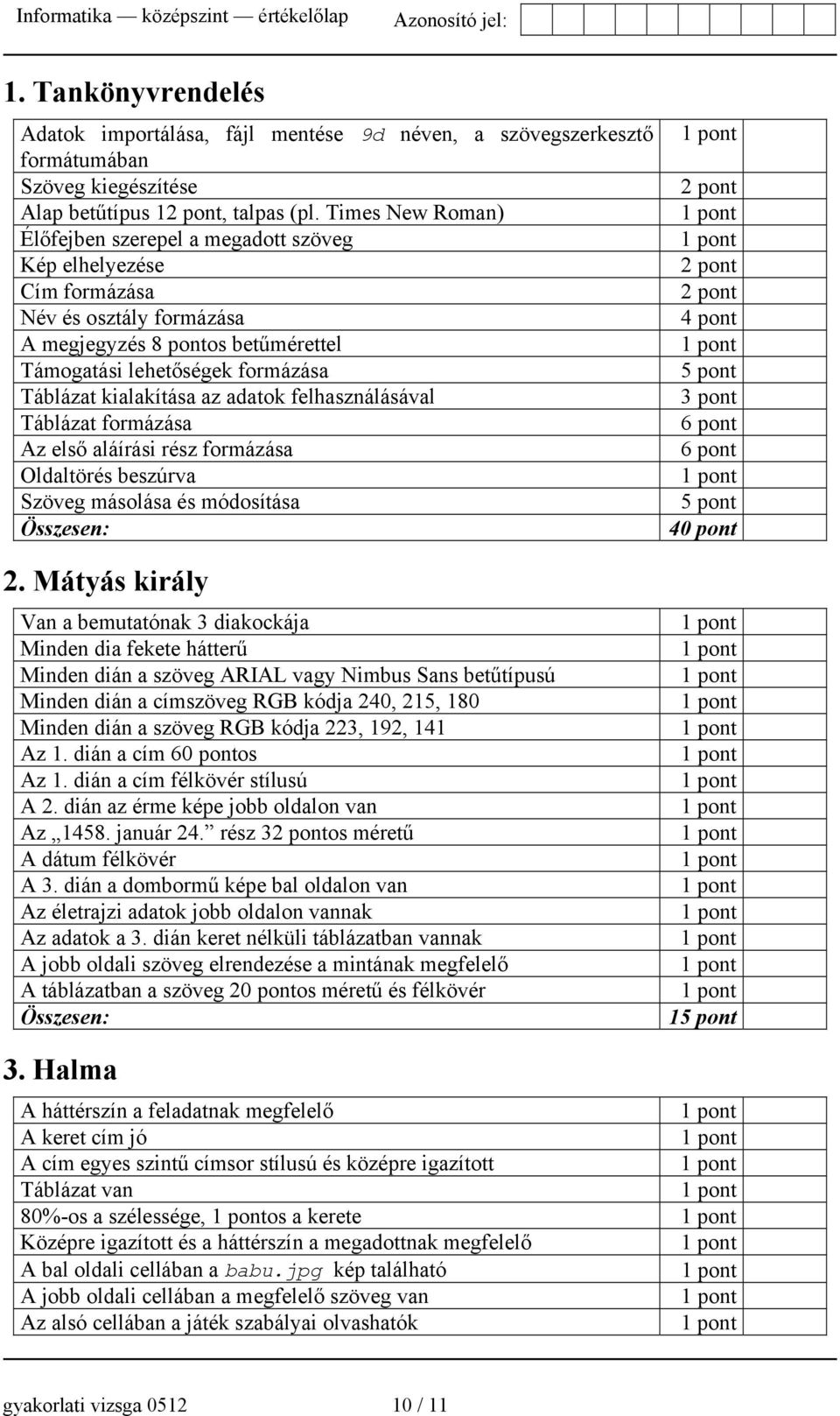 az adatok felhasználásával Táblázat formázása Az első aláírási rész formázása Oldaltörés beszúrva Szöveg másolása és módosítása 2.