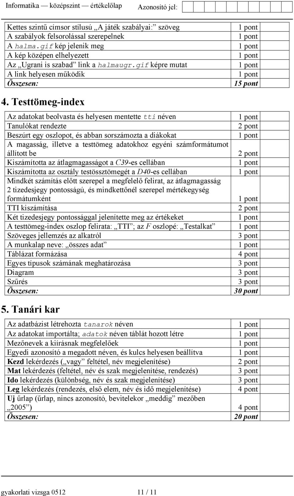 Testtömeg-index Az adatokat beolvasta és helyesen mentette tti néven Tanulókat rendezte Beszúrt egy oszlopot, és abban sorszámozta a diákokat A magasság, illetve a testtömeg adatokhoz egyéni