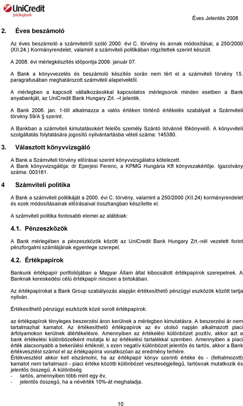 A mérlegben a kapcsolt vállalkozásokkal kapcsolatos mérlegsorok minden esetben a Bank anyabankját, az UniCredit Bank Hungary Zrt. t jelentik. A Bank 2006. jan.