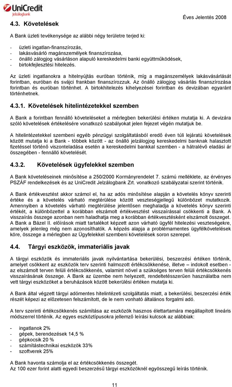 Az üzleti ingatlanokra a hitelnyújtás euróban történik, míg a magánszemélyek lakásvásárlását forintban, euróban és svájci frankban finanszírozzuk.