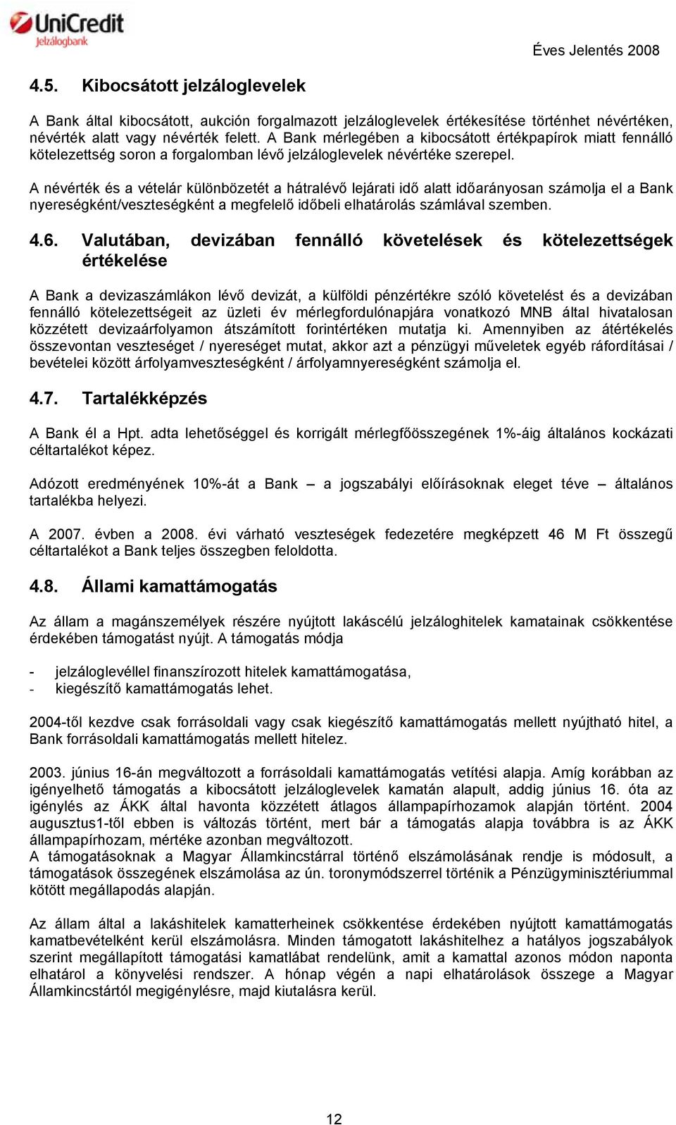 A névérték és a vételár különbözetét a hátralévő lejárati idő alatt időarányosan számolja el a Bank nyereségként/veszteségként a megfelelő időbeli elhatárolás számlával szemben. 4.6.