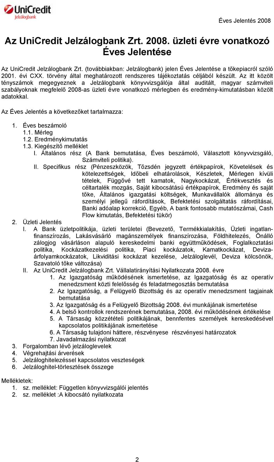 Az itt közölt tényszámok megegyeznek a Jelzálogbank könyvvizsgálója által auditált, magyar számviteli szabályoknak megfelelő 2008-as üzleti évre vonatkozó mérlegben és eredmény-kimutatásban közölt