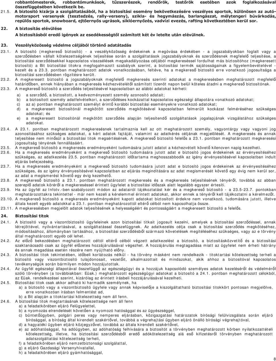 barlangászat, mélytengeri búvárkodás, repülős sportok, snowboard, ejtőernyős ugrások, siklóernyőzés, vadvízi evezés, rafting következtében kerül sor. 22.