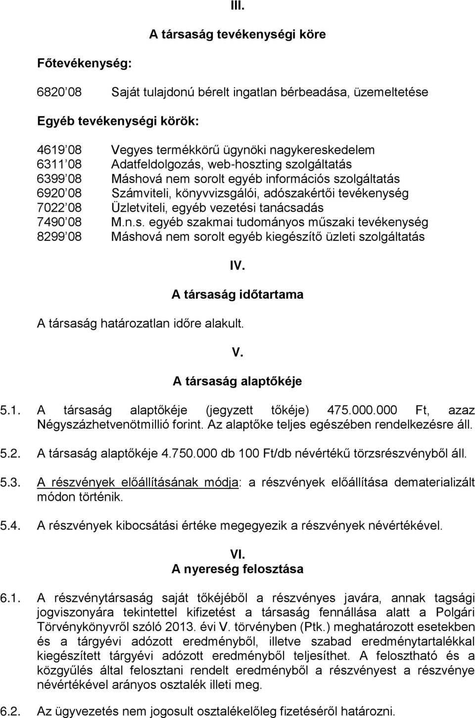 tanácsadás 7490 08 M.n.s. egyéb szakmai tudományos műszaki tevékenység 8299 08 Máshová nem sorolt egyéb kiegészítő üzleti szolgáltatás IV. A társaság időtartama A társaság határozatlan időre alakult.