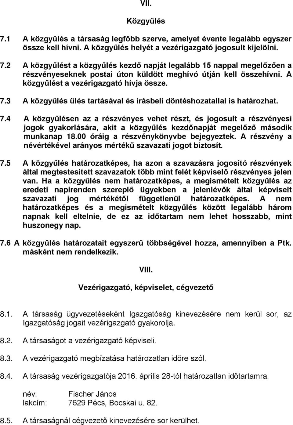 00 óráig a részvénykönyvbe bejegyeztek. A részvény a névértékével arányos mértékű szavazati jogot biztosít. 7.