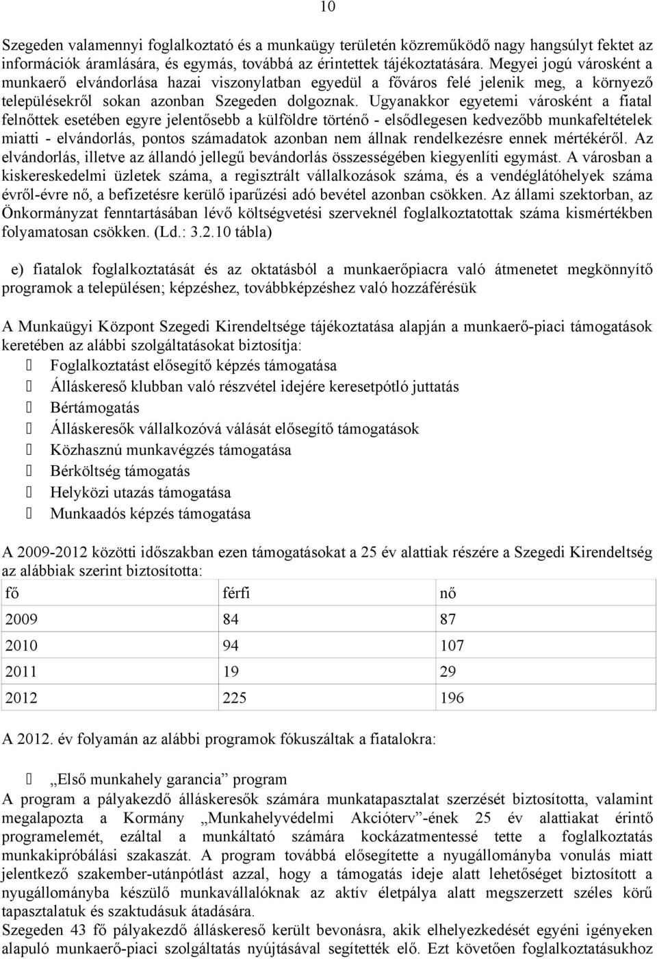 Ugyanakkor egyetemi városként a fiatal felnőttek esetében egyre jelentősebb a külföldre történő - elsődlegesen kedvezőbb munkafeltételek miatti - elvándorlás, pontos számadatok azonban nem állnak