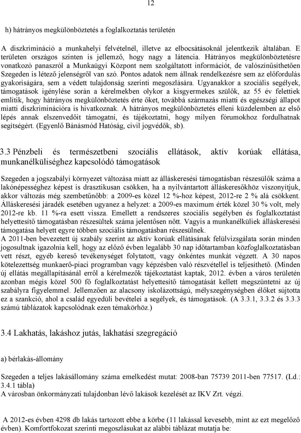 Hátrányos megkülönböztetésre vonatkozó panaszról a Munkaügyi Központ nem szolgáltatott információt, de valószínűsíthetően Szegeden is létező jelenségről van szó.