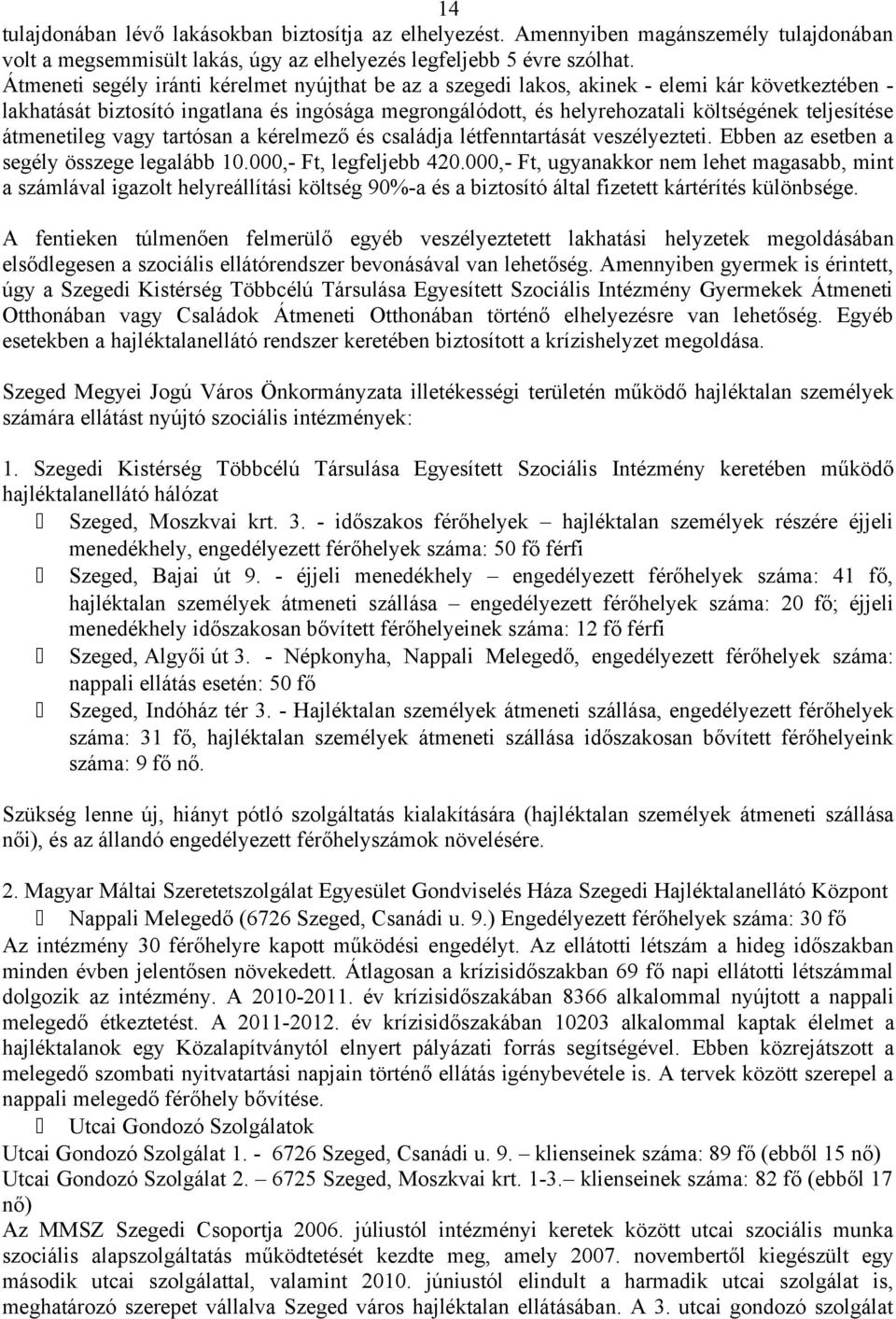 átmenetileg vagy tartósan a kérelmező és családja létfenntartását veszélyezteti. Ebben az esetben a segély összege legalább 10.000,- Ft, legfeljebb 420.