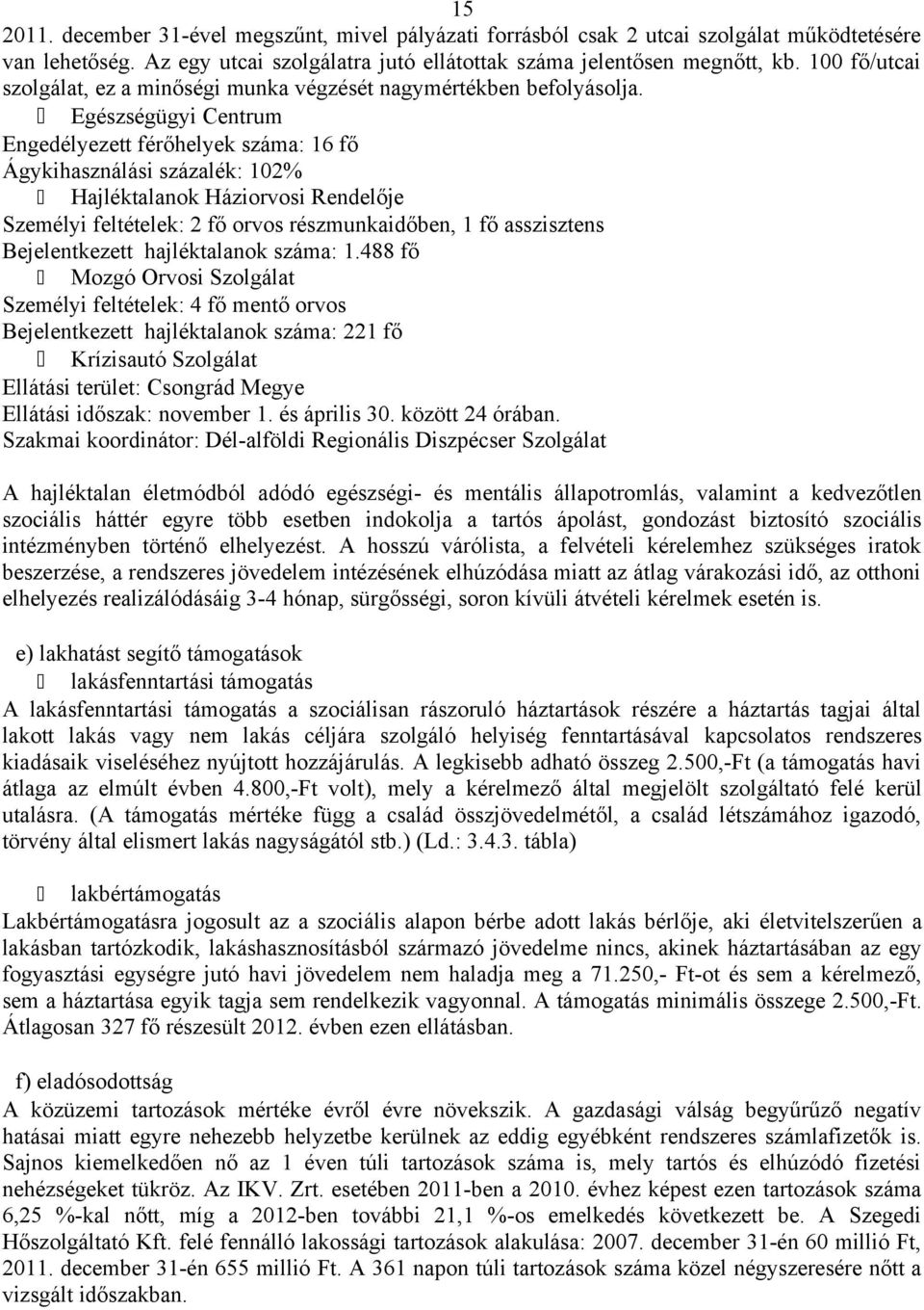 Egészségügyi Centrum Engedélyezett férőhelyek száma: 16 fő Ágykihasználási százalék: 102% Hajléktalanok Háziorvosi Rendelője Személyi feltételek: 2 fő orvos részmunkaidőben, 1 fő asszisztens