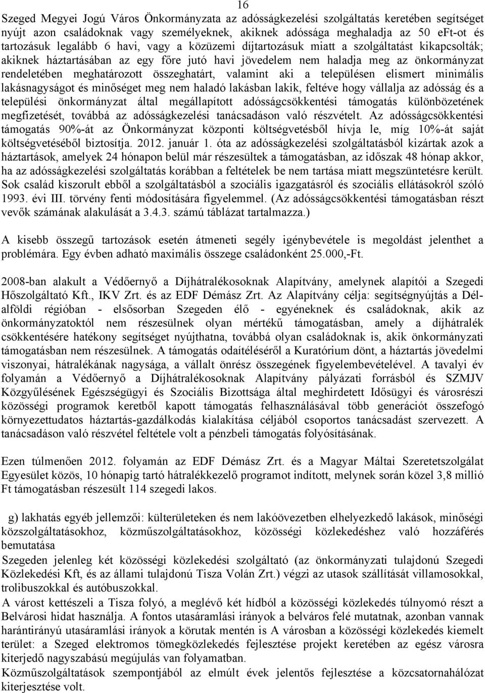 összeghatárt, valamint aki a településen elismert minimális lakásnagyságot és minőséget meg nem haladó lakásban lakik, feltéve hogy vállalja az adósság és a települési önkormányzat által