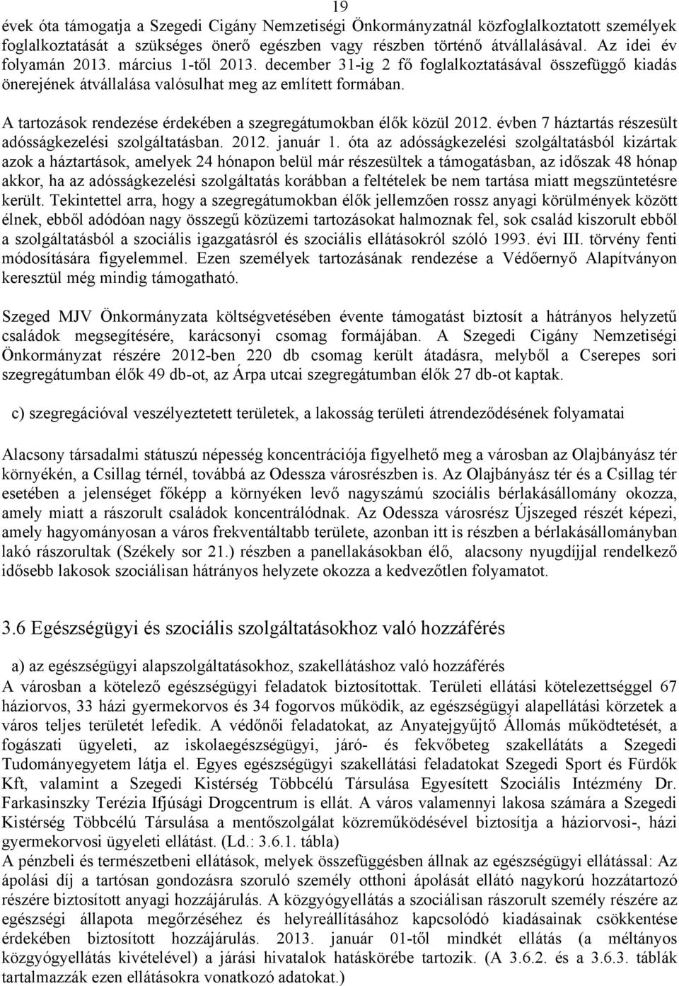 A tartozások rendezése érdekében a szegregátumokban élők közül 2012. évben 7 háztartás részesült adósságkezelési szolgáltatásban. 2012. január 1.