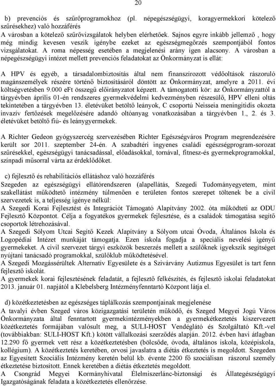 A városban a népegészségügyi intézet mellett prevenciós feladatokat az Önkormányzat is ellát: A HPV és egyéb, a társadalombiztosítás által nem finanszírozott védőoltások rászoruló magánszemélyek