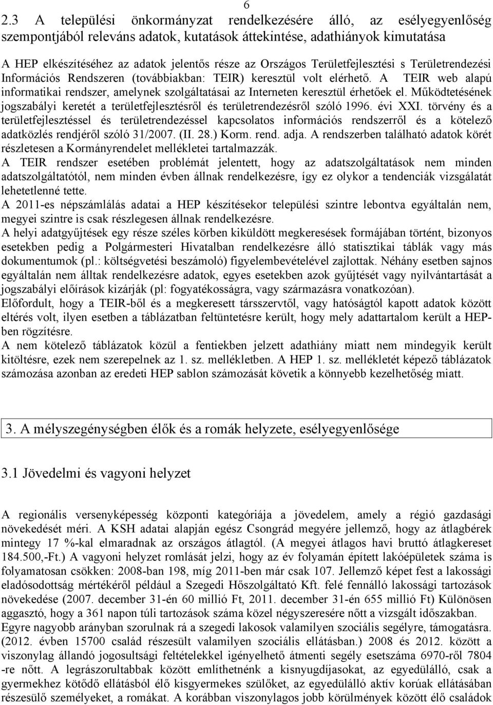 A TEIR web alapú informatikai rendszer, amelynek szolgáltatásai az Interneten keresztül érhetőek el. Működtetésének jogszabályi keretét a területfejlesztésről és területrendezésről szóló 1996.