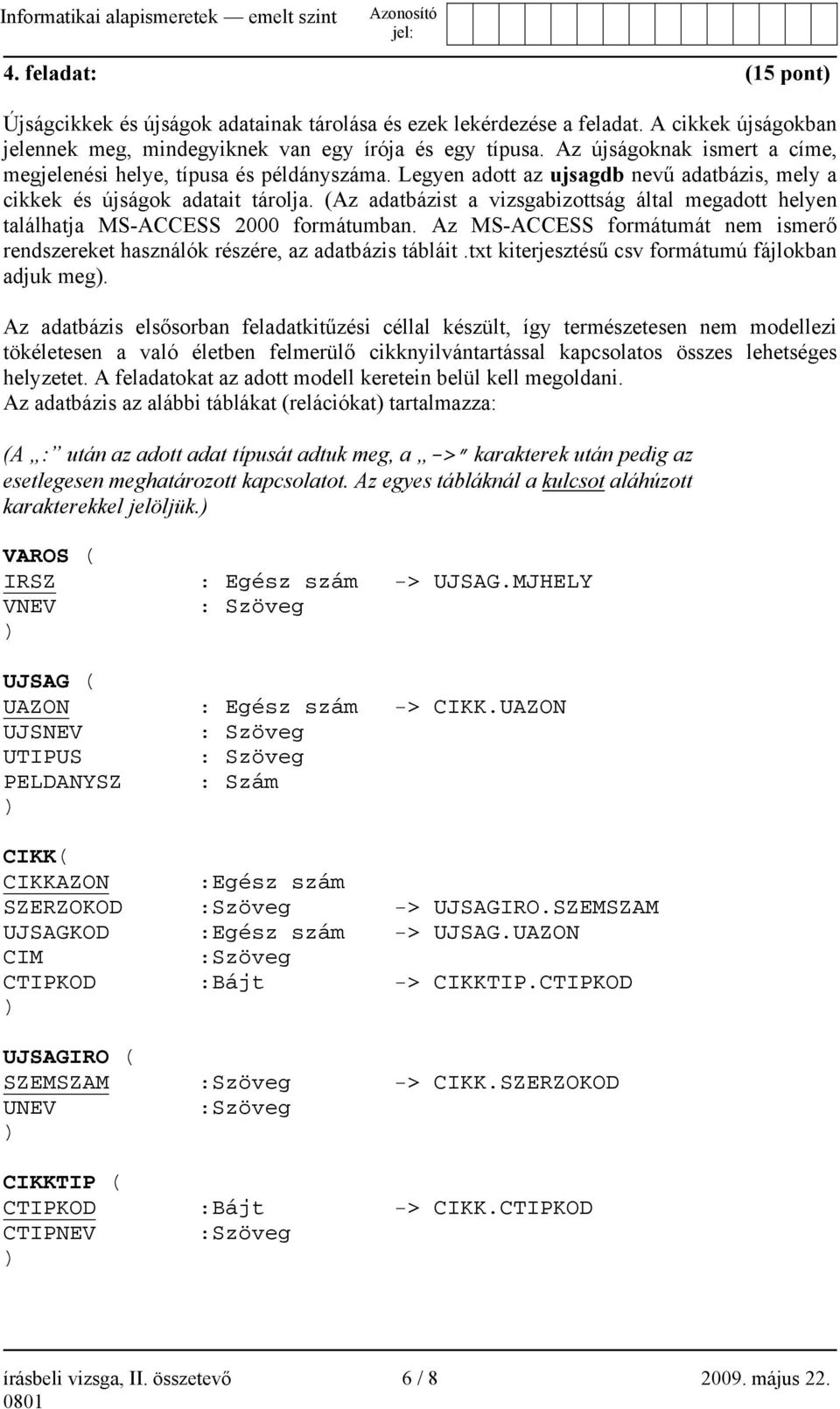 (Az adatbázist a vizsgabizottság által megadott helyen találhatja MS-ACCESS 2000 formátumban. Az MS-ACCESS formátumát nem ismerő rendszereket használók részére, az adatbázis tábláit.