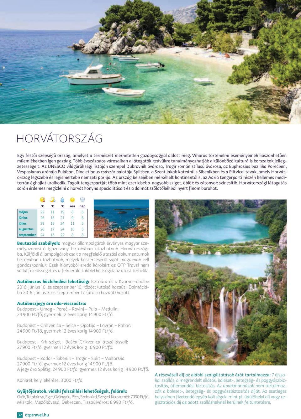 Az UNESCO világörökségi listáján szerepel Dubrovnik óvárosa, Trogir román stílusú óvárosa, az Euphrasius bazilika Porečben, Vespasianus arénája Pulában, Diocletianus császár palotája Splitben, a