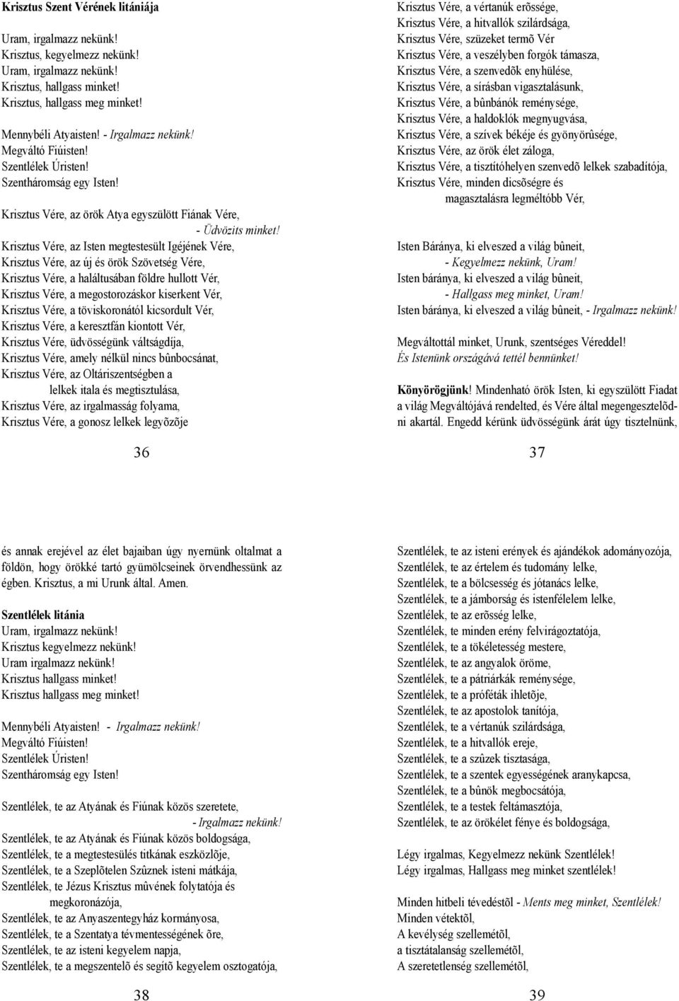 Krisztus Vére, az Isten megtestesült Igéjének Vére, Krisztus Vére, az új és örök Szövetség Vére, Krisztus Vére, a haláltusában földre hullott Vér, Krisztus Vére, a megostorozáskor kiserkent Vér,