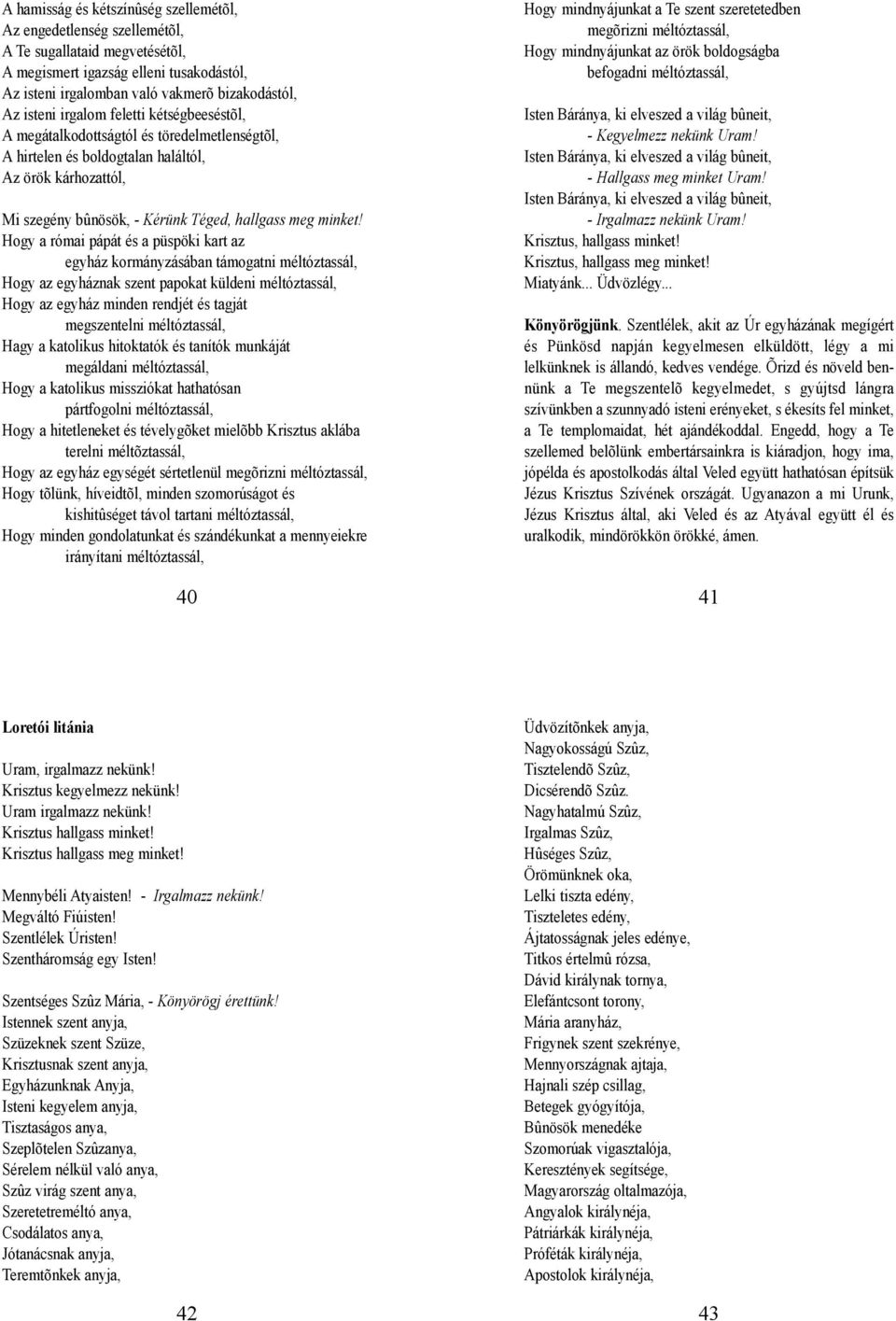 Hogy a római pápát és a püspöki kart az egyház kormányzásában támogatni méltóztassál, Hogy az egyháznak szent papokat küldeni méltóztassál, Hogy az egyház minden rendjét és tagját megszentelni