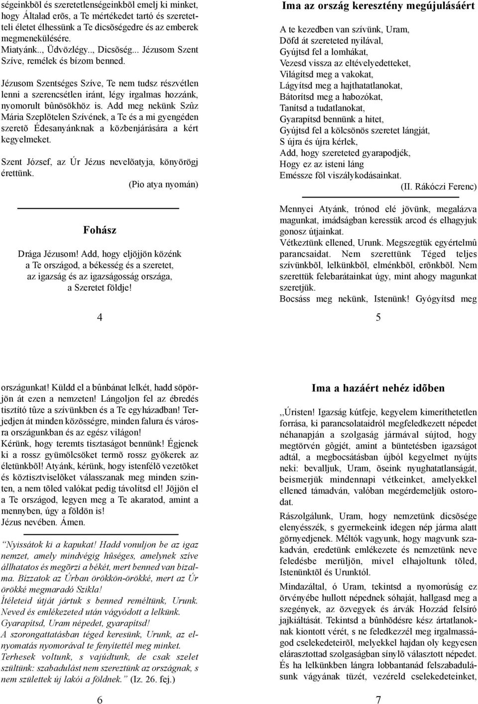 Add meg nekünk Szûz Mária Szeplõtelen Szívének, a Te és a mi gyengéden szeretõ Édesanyánknak a közbenjárására a kért kegyelmeket. Szent József, az Úr Jézus nevelõatyja, könyörögj érettünk.