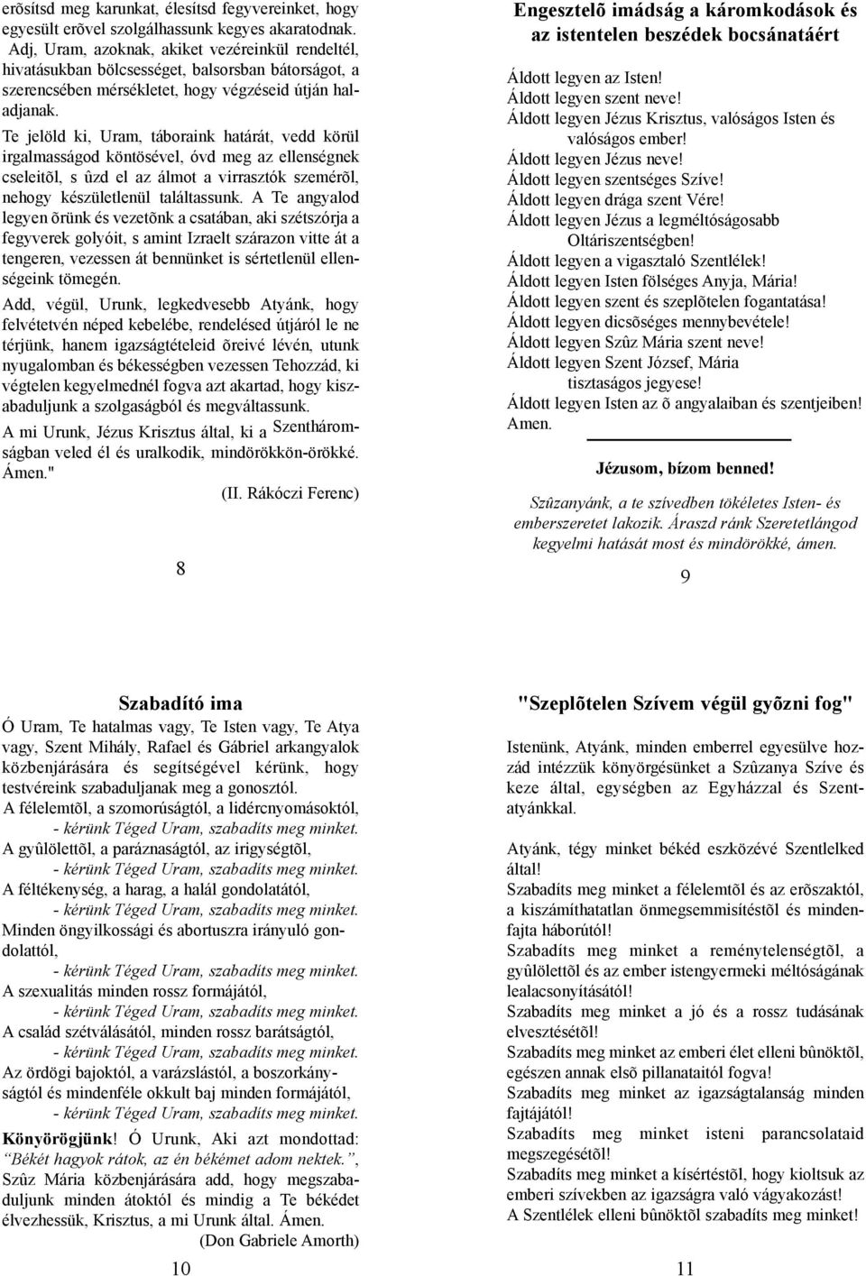 Te jelöld ki, Uram, táboraink határát, vedd körül irgalmasságod köntösével, óvd meg az ellenségnek cseleitõl, s ûzd el az álmot a virrasztók szemérõl, nehogy készületlenül találtassunk.