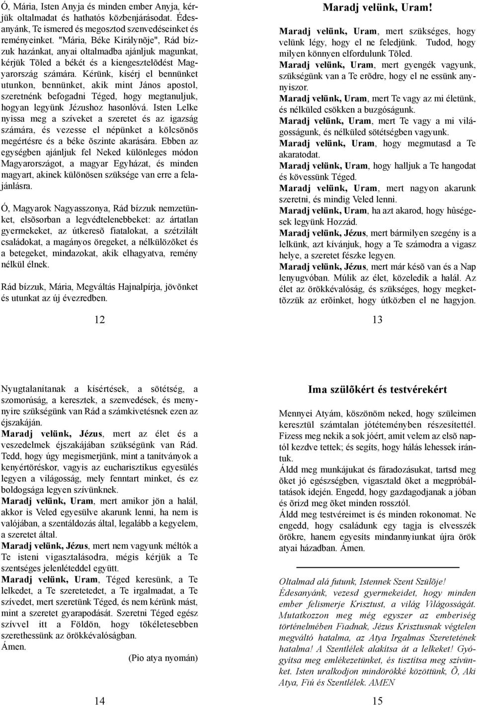 Kérünk, kísérj el bennünket utunkon, bennünket, akik mint János apostol, szeretnénk befogadni Téged, hogy megtanuljuk, hogyan legyünk Jézushoz hasonlóvá.