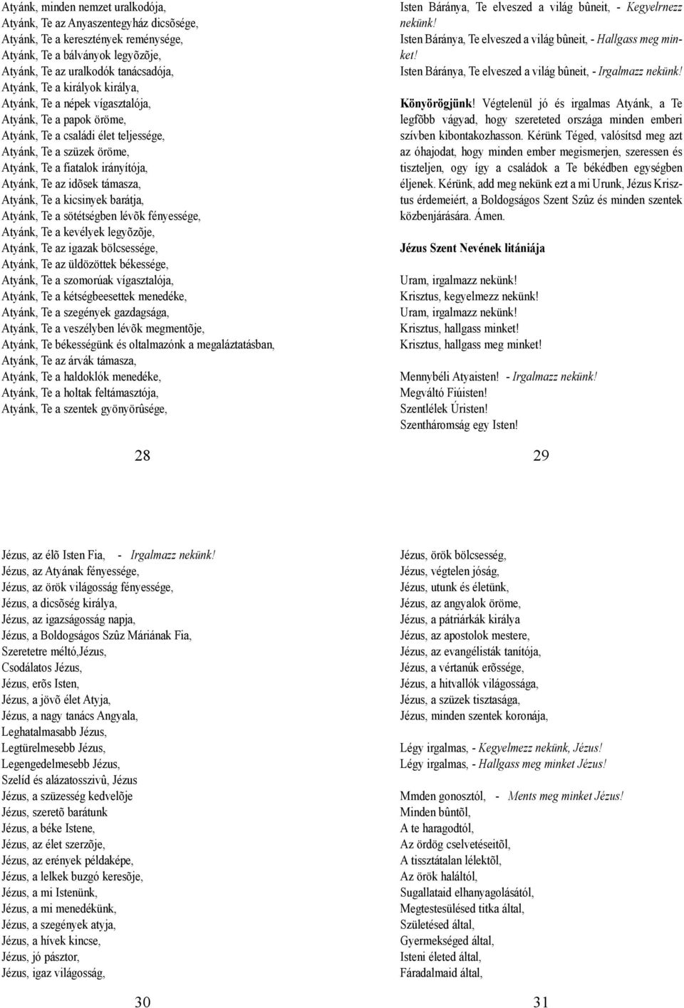 támasza, Atyánk, Te a kicsinyek barátja, Atyánk, Te a sötétségben lévõk fényessége, Atyánk, Te a kevélyek legyõzõje, Atyánk, Te az igazak bölcsessége, Atyánk, Te az üldözöttek békessége, Atyánk, Te a