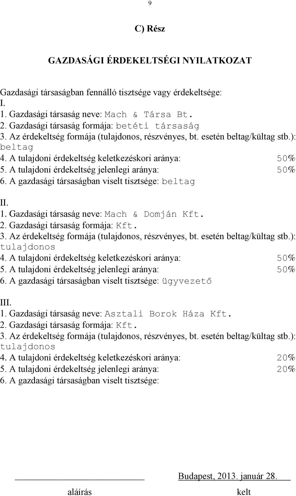 A gazdasági társaságban viselt tisztsége: beltag II. 1. Gazdasági társaság neve: Mach & Domján Kft. 2. Gazdasági társaság formája: Kft. 3. Az érdeség formája (tulajdonos, részvényes, bt.