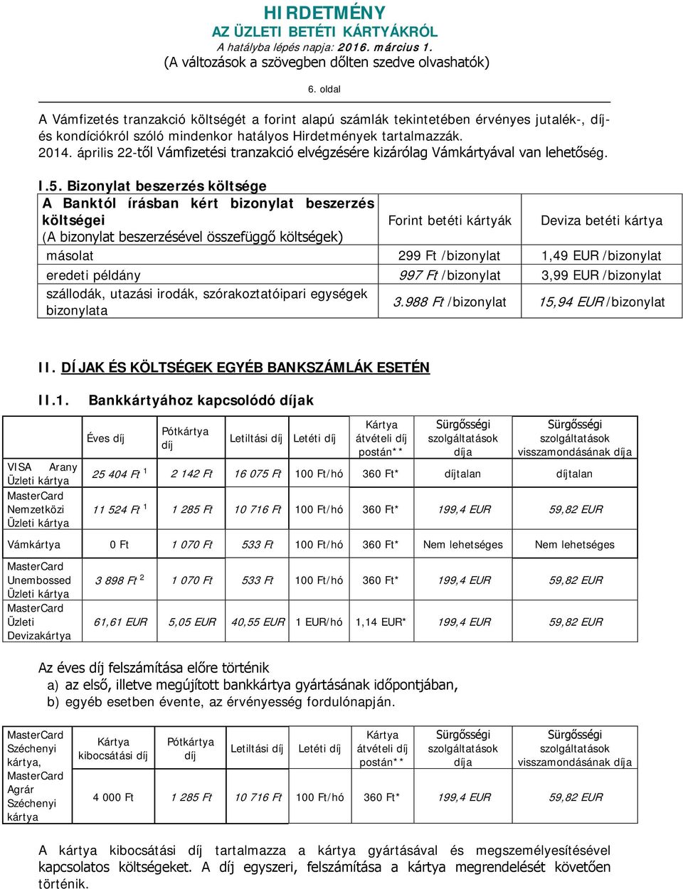 Bizonylat beszerzés költsége A Banktól írásban kért bizonylat beszerzés költségei Forint betéti kártyák Deviza betéti kártya (A bizonylat beszerzésével összefüggő költségek) másolat 299 Ft /bizonylat