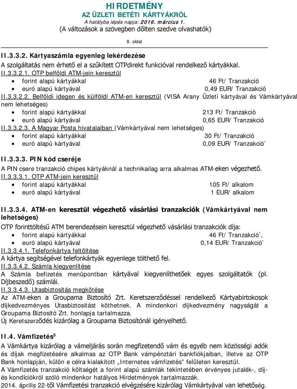 2. Belföldi idegen és külföldi ATM-en keresztül (VISA Arany Üzleti kártyával és Vámkártyával nem lehetséges) forint alapú kártyákkal 213 