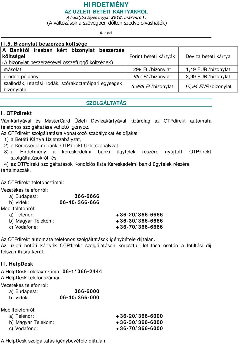 1,49 EUR /bizonylat eredeti példány 997 Ft /bizonylat 3,99 EUR /bizonylat szállodák, utazási irodák, szórakoztatóipari egységek bizonylata 3.988 Ft /bizonylat 15,94 EUR /bizonylat I.