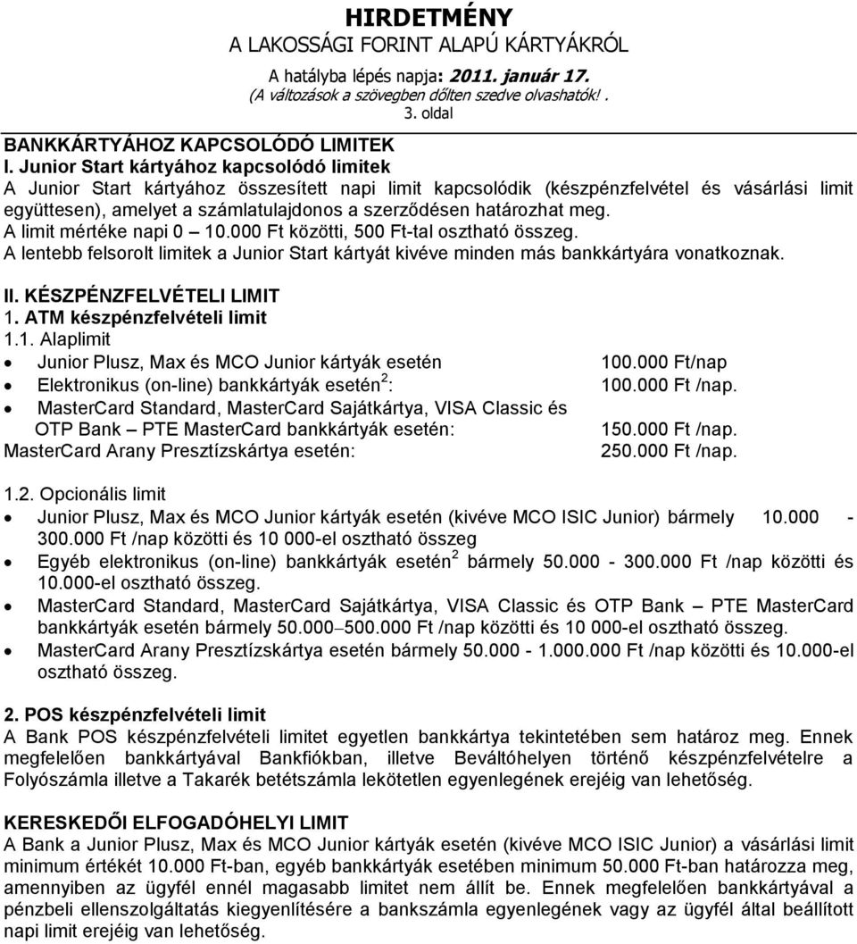 határozhat meg. A limit mértéke napi 0 10.000 közötti, 500 -tal osztható összeg. A lentebb felsorolt limitek a Junior Start kártyát kivéve minden más bankkártyára vonatkoznak. II.