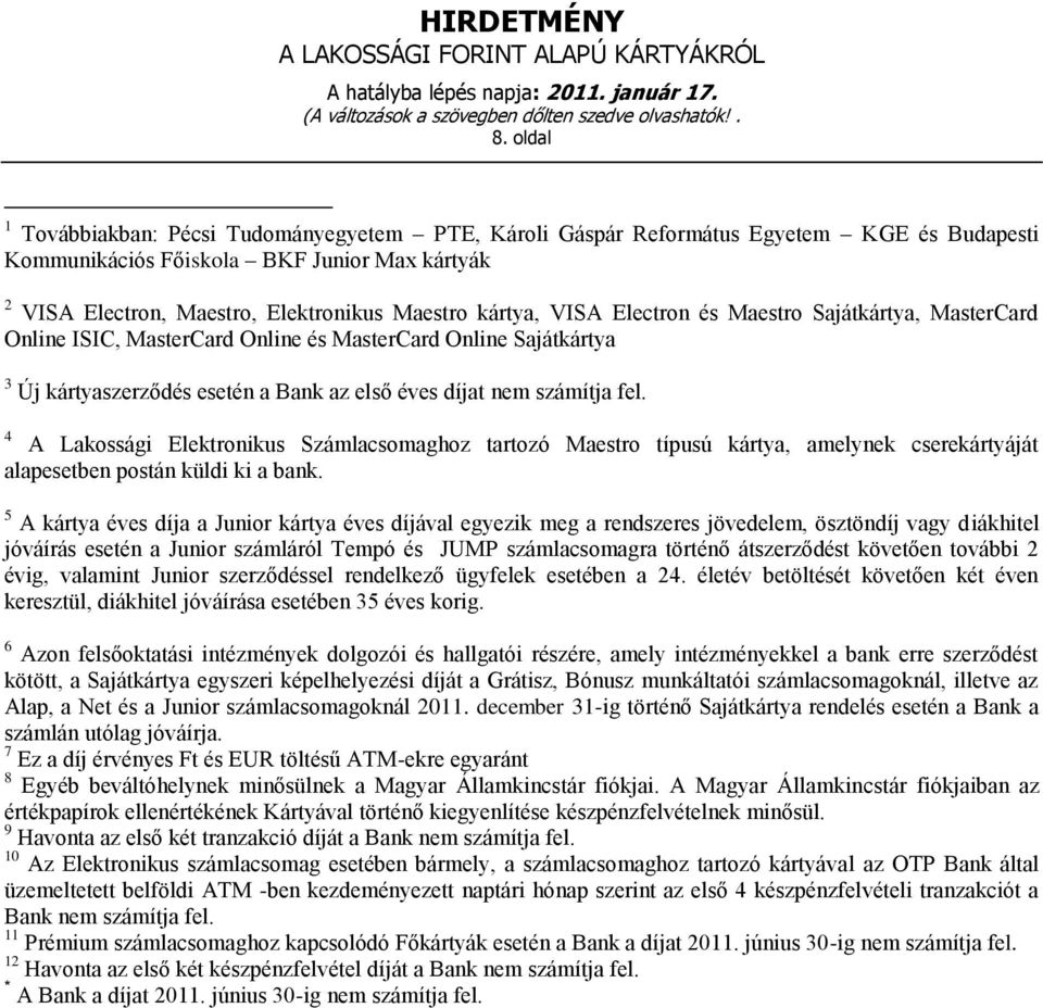 4 A Lakossági Elektronikus Számlacsomaghoz tartozó Maestro típusú kártya, amelynek cserekártyáját alapesetben postán küldi ki a bank.