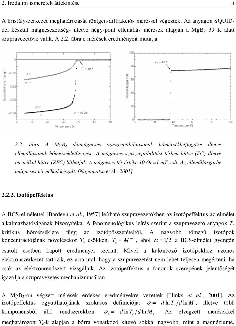 39 K alatt szupravezetővé válik. A 2.2. ábra e mérések eredményeit mutatja. 2.2. ábra A MgB 2 diamágneses szuszceptibilitásának hőmérsékletfüggése illetve ellenállásának hőmérsékletfüggése.