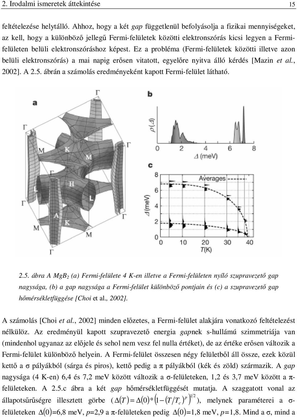 képest. Ez a probléma (Fermi-felületek közötti illetve azon belüli elektronszórás) a mai napig erősen vitatott, egyelőre nyitva álló kérdés [Mazin et al., 2002]. A 2.5.